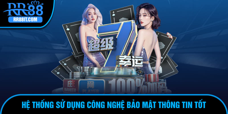 Hệ thống sử dụng công nghệ bảo mật thông tin tốt